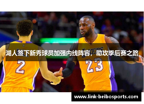 湖人签下新秀球员加强内线阵容，助攻季后赛之路