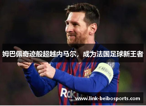 姆巴佩奇迹般超越内马尔，成为法国足球新王者