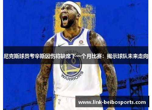 尼克斯球员考辛斯因伤将缺席下一个月比赛：揭示球队未来走向