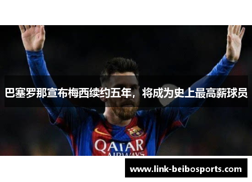 巴塞罗那宣布梅西续约五年，将成为史上最高薪球员