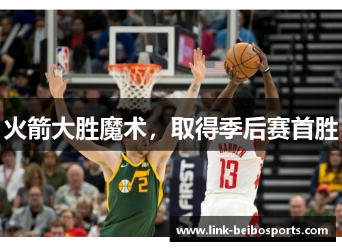 火箭大胜魔术，取得季后赛首胜