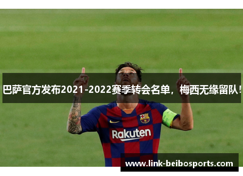 巴萨官方发布2021-2022赛季转会名单，梅西无缘留队！