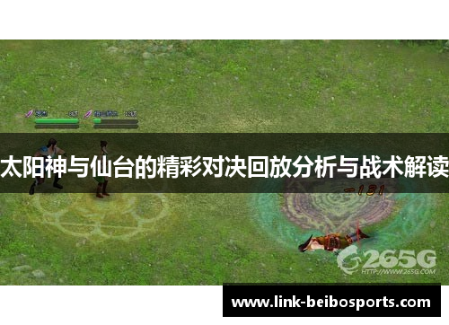 太阳神与仙台的精彩对决回放分析与战术解读