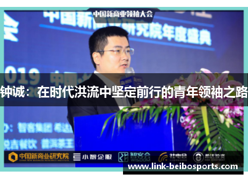 钟诚:在时代洪流中坚定前行的青年领袖之路 钟诚:在时代洪流中坚定前行的青年领袖之路