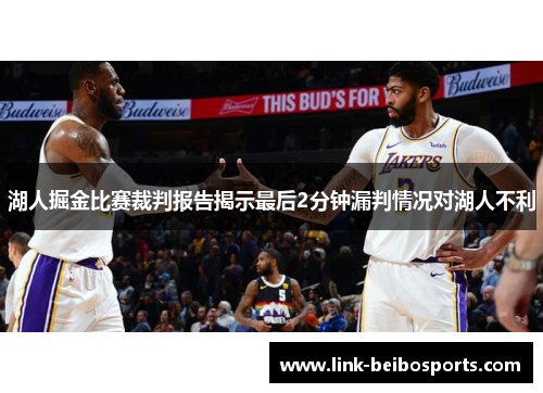 湖人掘金比赛裁判报告揭示最后2分钟漏判情况对湖人不利