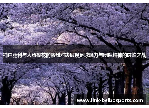 神户胜利与大版樱花的激烈对决展现足球魅力与团队精神的巅峰之战