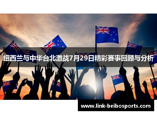 纽西兰与中华台北激战7月29日精彩赛事回顾与分析